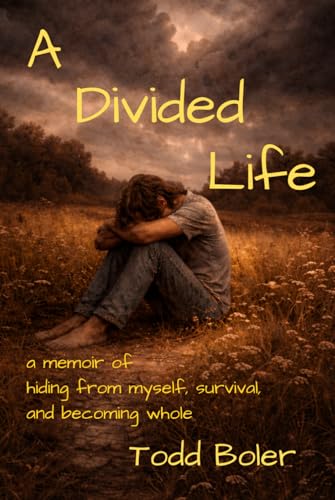 A Divided Life a memoir of hiding from myself, survival, and becoming whole