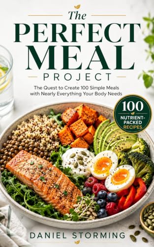 The Perfect Meal Project: The Quest to Create 100 Simple Meals with Nearly Everything Your Body Needs